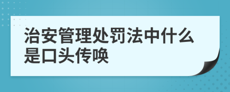 治安管理处罚法中什么是口头传唤