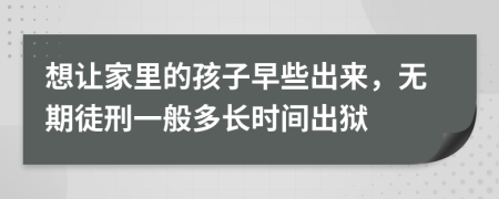 想让家里的孩子早些出来，无期徒刑一般多长时间出狱