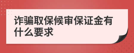 诈骗取保候审保证金有什么要求