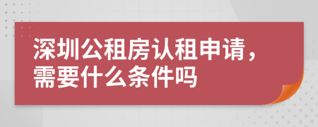 深圳公租房认租申请，需要什么条件吗