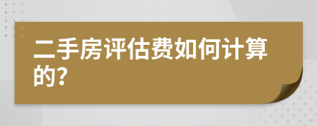 二手房评估费如何计算的？