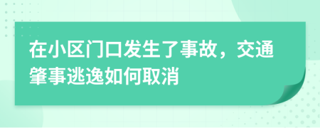 在小区门口发生了事故，交通肇事逃逸如何取消