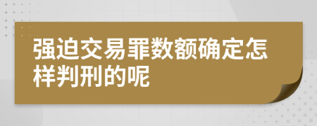 强迫交易罪数额确定怎样判刑的呢