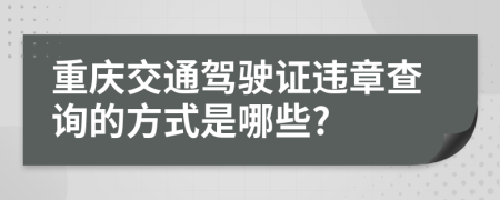 重庆交通驾驶证违章查询的方式是哪些?