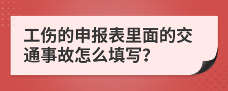 工伤的申报表里面的交通事故怎么填写？