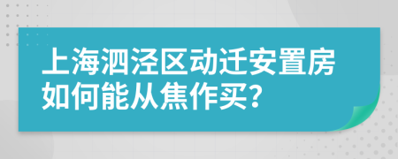 上海泗泾区动迁安置房如何能从焦作买？