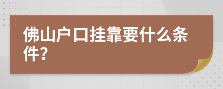 佛山户口挂靠要什么条件？