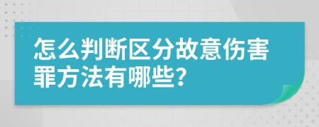 怎么判断区分故意伤害罪方法有哪些？