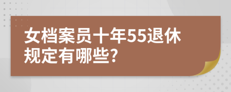 女档案员十年55退休规定有哪些?