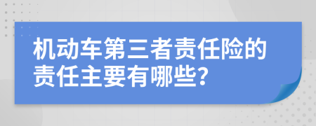 机动车第三者责任险的责任主要有哪些？