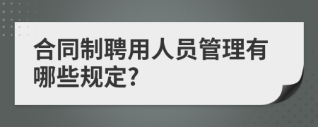 合同制聘用人员管理有哪些规定?