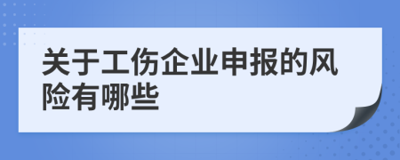 关于工伤企业申报的风险有哪些