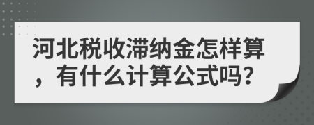 河北税收滞纳金怎样算，有什么计算公式吗？