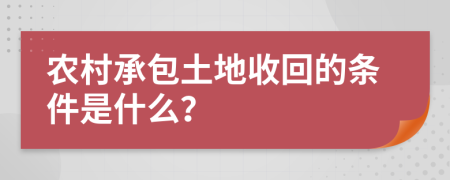 农村承包土地收回的条件是什么？