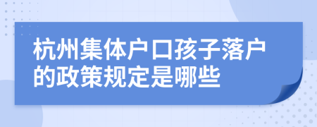 杭州集体户口孩子落户的政策规定是哪些