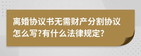 离婚协议书无需财产分割协议怎么写?有什么法律规定?