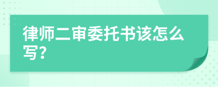 律师二审委托书该怎么写？