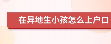 在异地生小孩怎么上户口