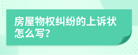 房屋物权纠纷的上诉状怎么写？