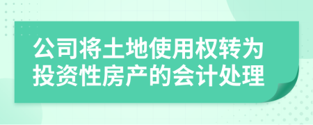 公司将土地使用权转为投资性房产的会计处理