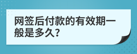 网签后付款的有效期一般是多久？