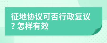 征地协议可否行政复议? 怎样有效