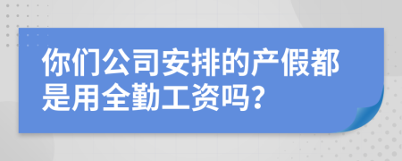 你们公司安排的产假都是用全勤工资吗？