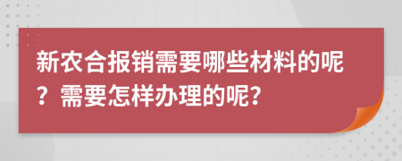 新农合报销需要哪些材料的呢？需要怎样办理的呢？