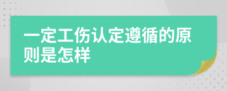 一定工伤认定遵循的原则是怎样