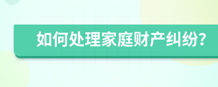 如何处理家庭财产纠纷？