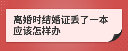 离婚时结婚证丢了一本应该怎样办