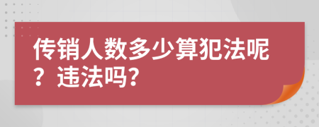 传销人数多少算犯法呢？违法吗？