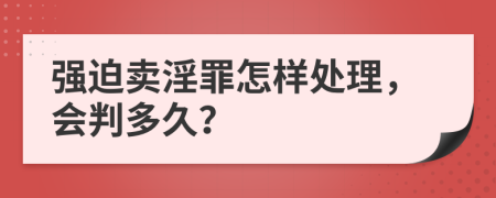 强迫卖淫罪怎样处理，会判多久？