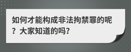 如何才能构成非法拘禁罪的呢？大家知道的吗？