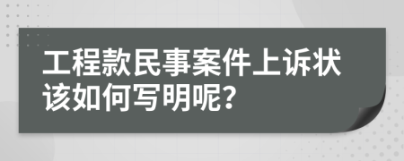 工程款民事案件上诉状该如何写明呢？