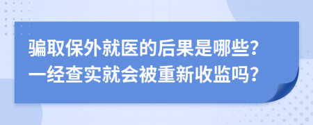 骗取保外就医的后果是哪些？一经查实就会被重新收监吗？