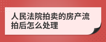 人民法院拍卖的房产流拍后怎么处理