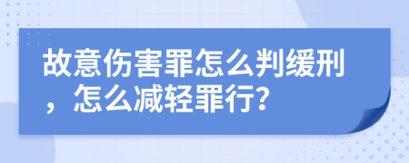 故意伤害罪怎么判缓刑，怎么减轻罪行？