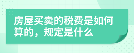 房屋买卖的税费是如何算的，规定是什么