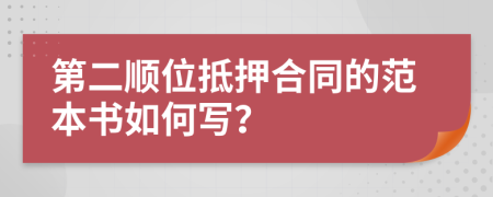 第二顺位抵押合同的范本书如何写？