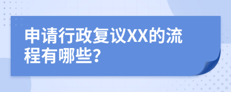 申请行政复议XX的流程有哪些？