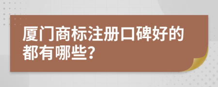 厦门商标注册口碑好的都有哪些？