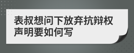 表叔想问下放弃抗辩权声明要如何写