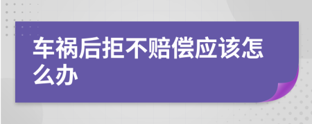 车祸后拒不赔偿应该怎么办