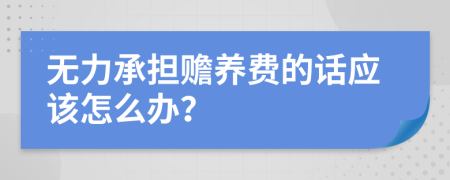 无力承担赡养费的话应该怎么办？