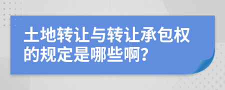 土地转让与转让承包权的规定是哪些啊？