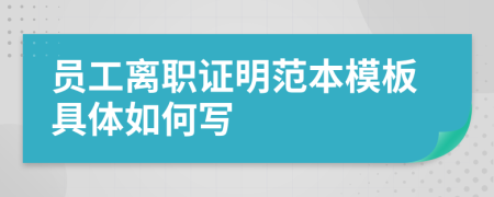 员工离职证明范本模板具体如何写
