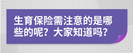 生育保险需注意的是哪些的呢？大家知道吗？