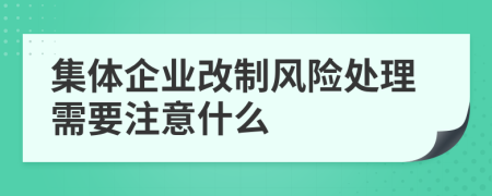 集体企业改制风险处理需要注意什么