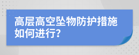 高层高空坠物防护措施如何进行？